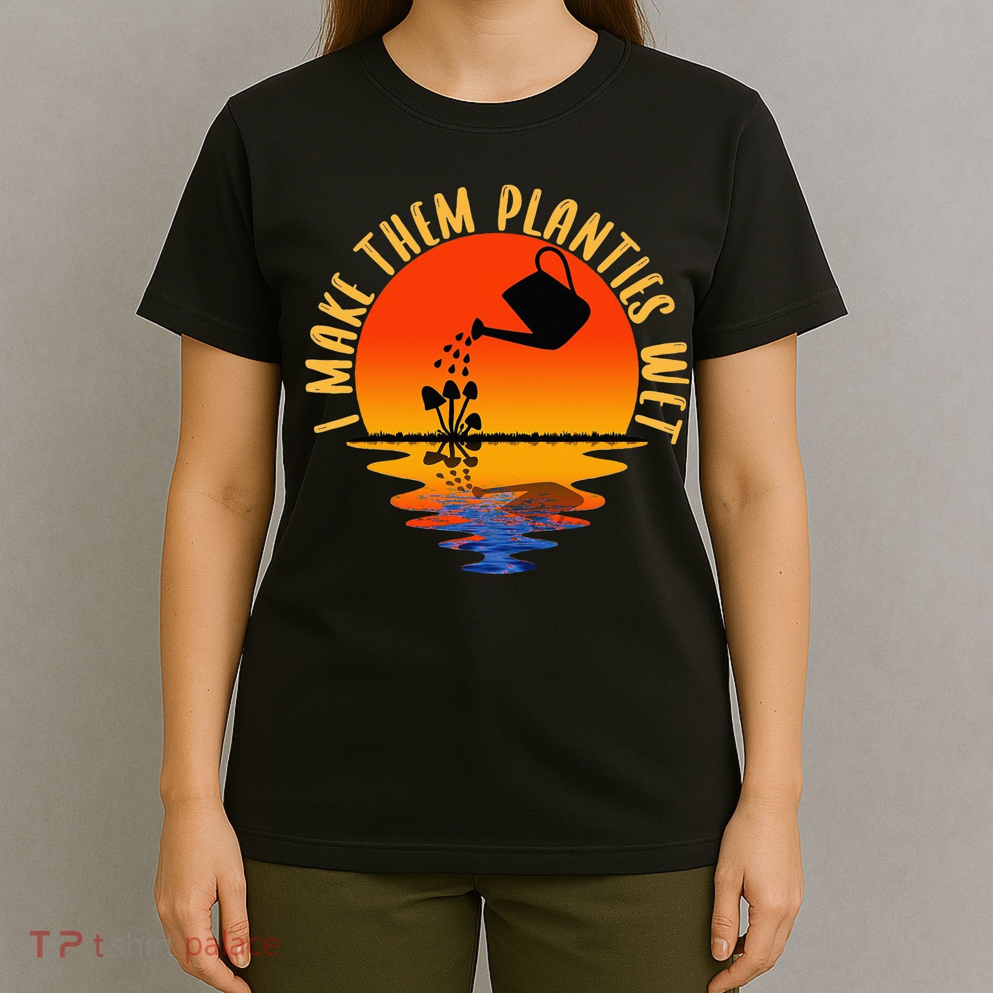 I Make Them Planties Wet Funny Gardening Gardener Joke T-Shirt