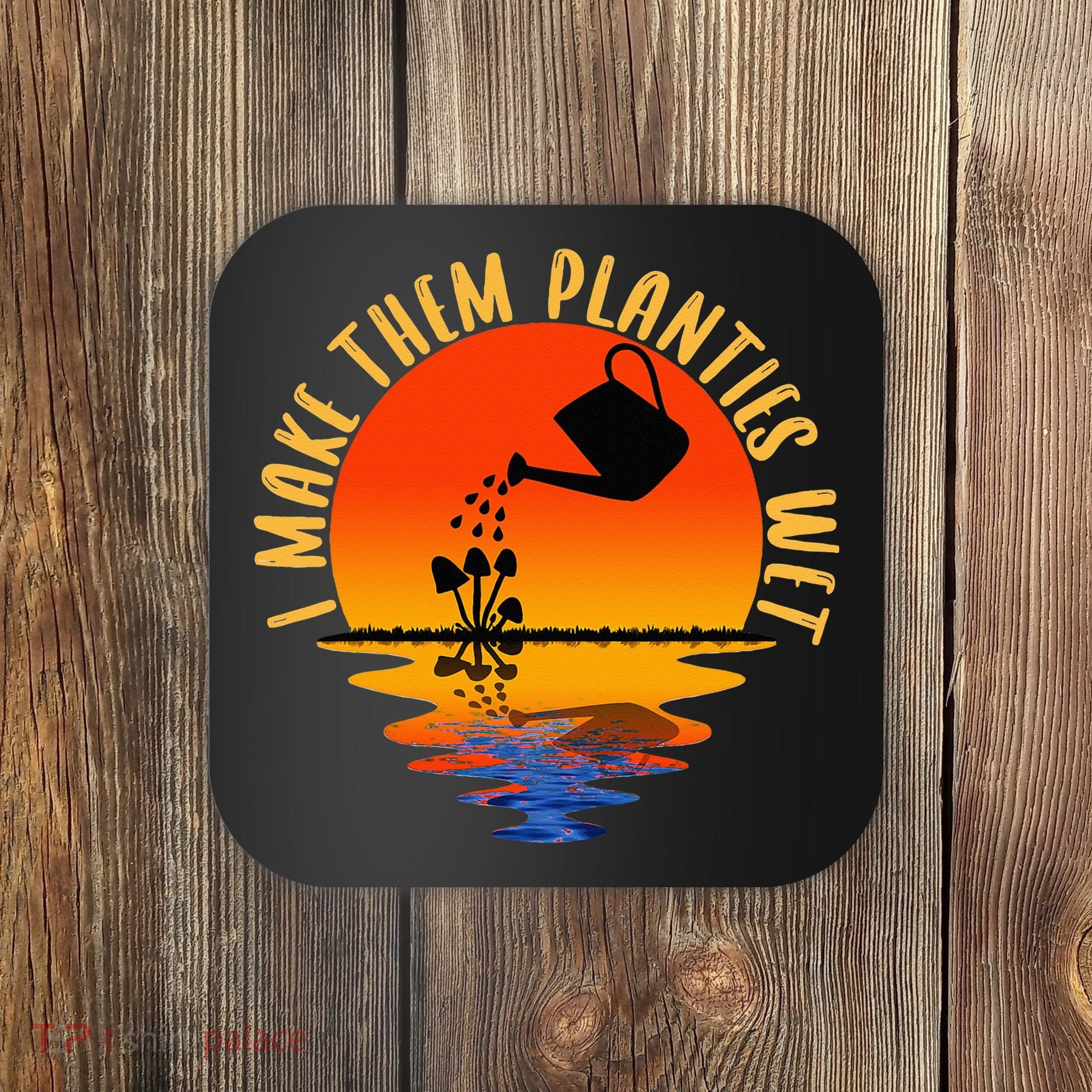 I Make Them Planties Wet Funny Gardening Gardener Joke Coaster