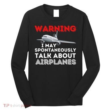 I May Talk About Airplanes Funny Pilot & Aviation Airplane Long Sleeve Shirt