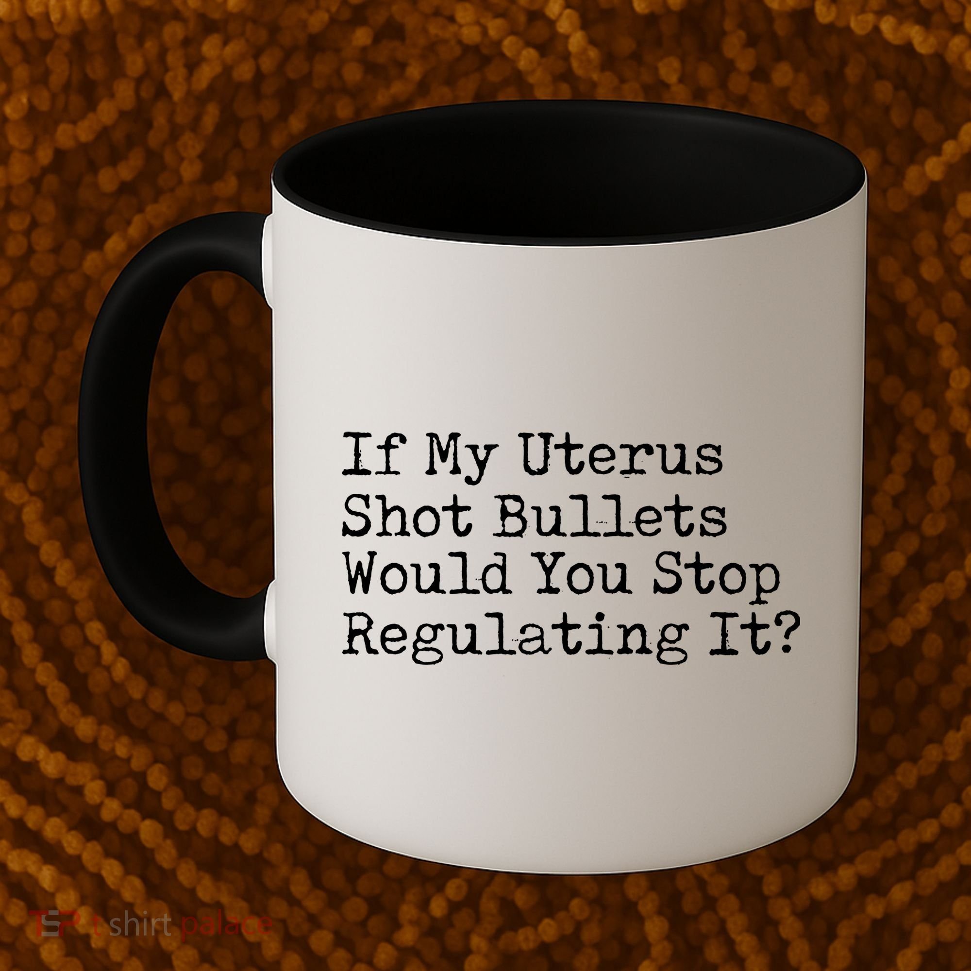 If My Uterus Shot Bullets Would You Stop Regulating It Feminist Coffee Mug