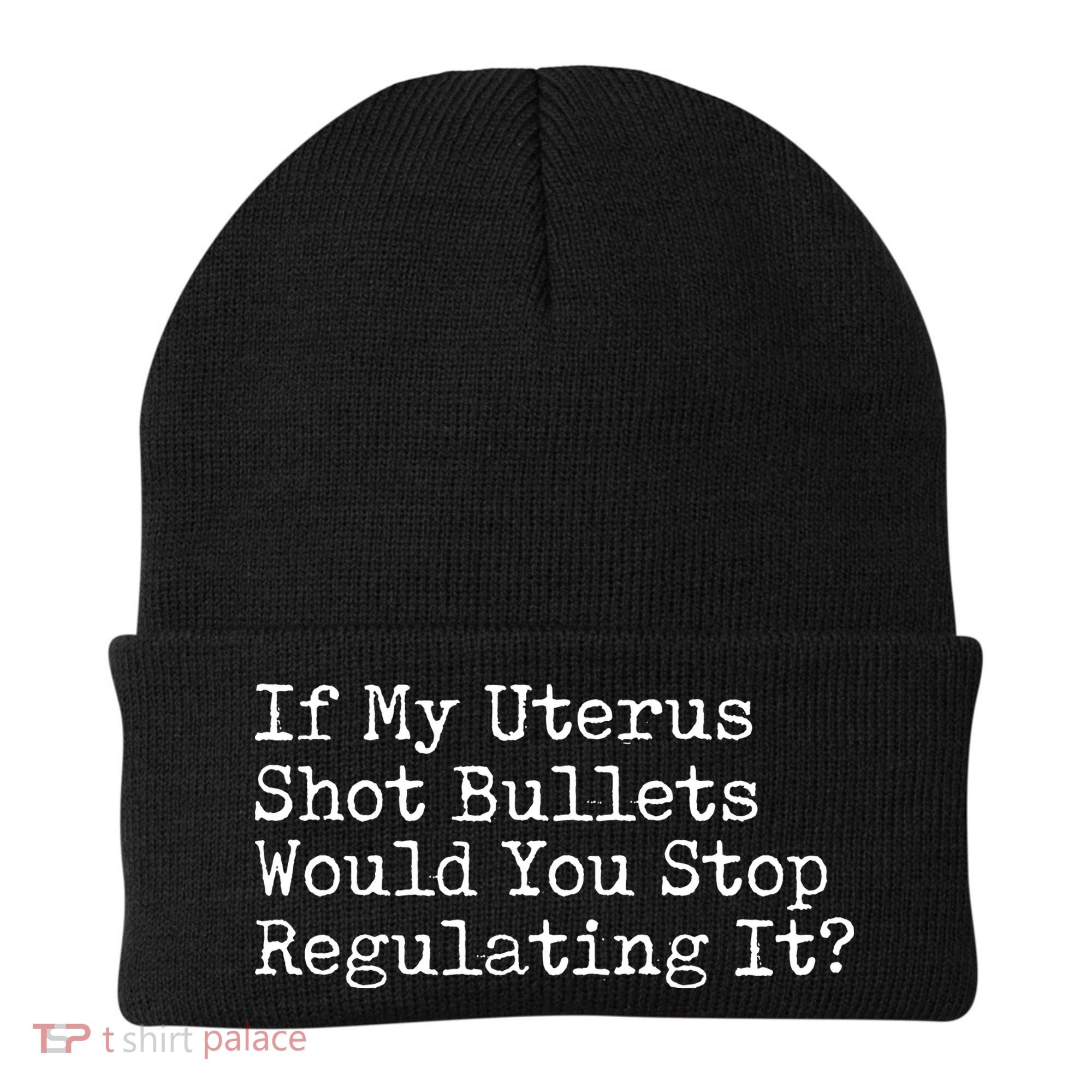 If My Uterus Shot Bullets Would You Stop Regulating It Feminist Beanie