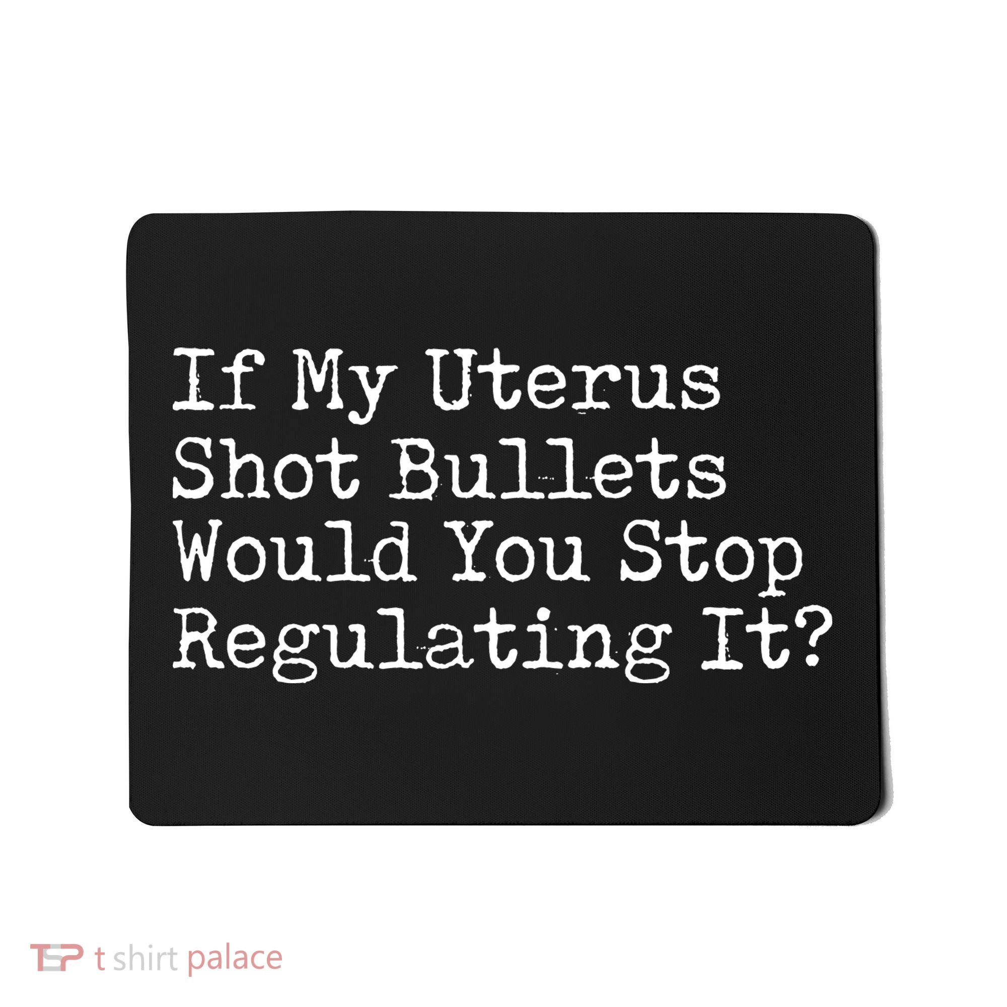 If My Uterus Shot Bullets Would You Stop Regulating It Feminist Mousepad