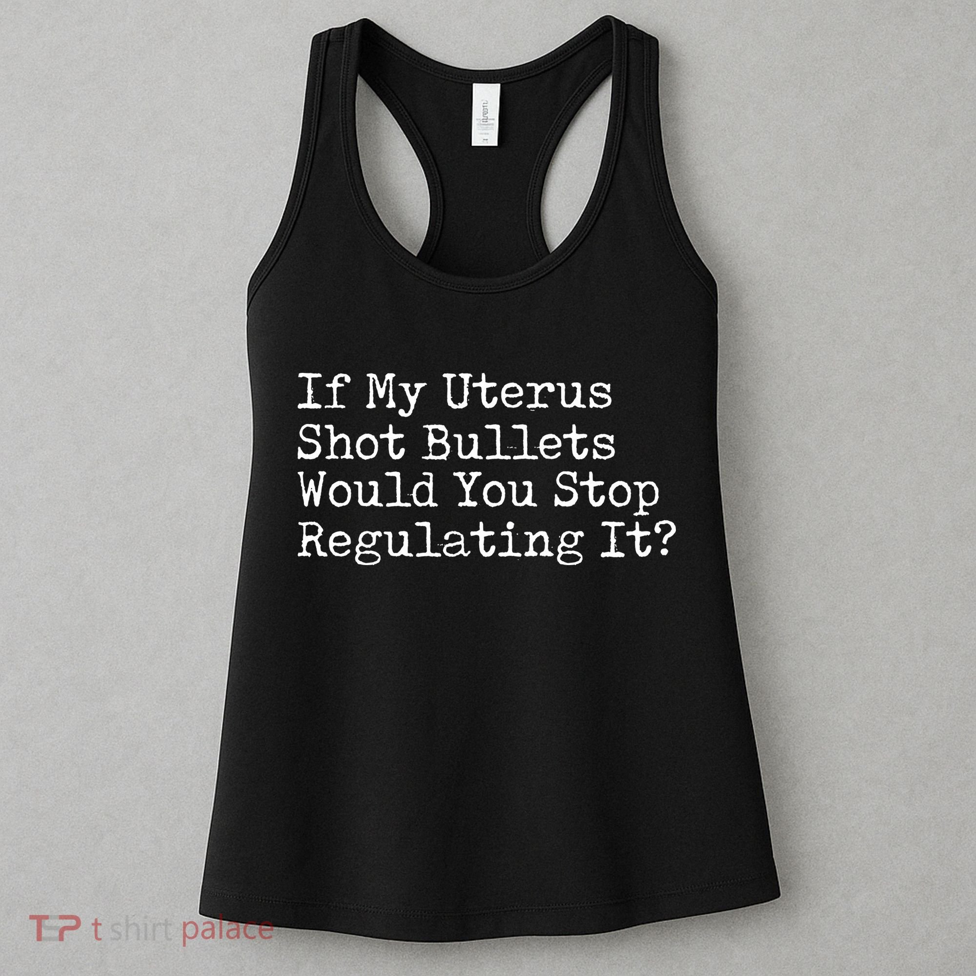 If My Uterus Shot Bullets Would You Stop Regulating It Feminist Women's Tank Top