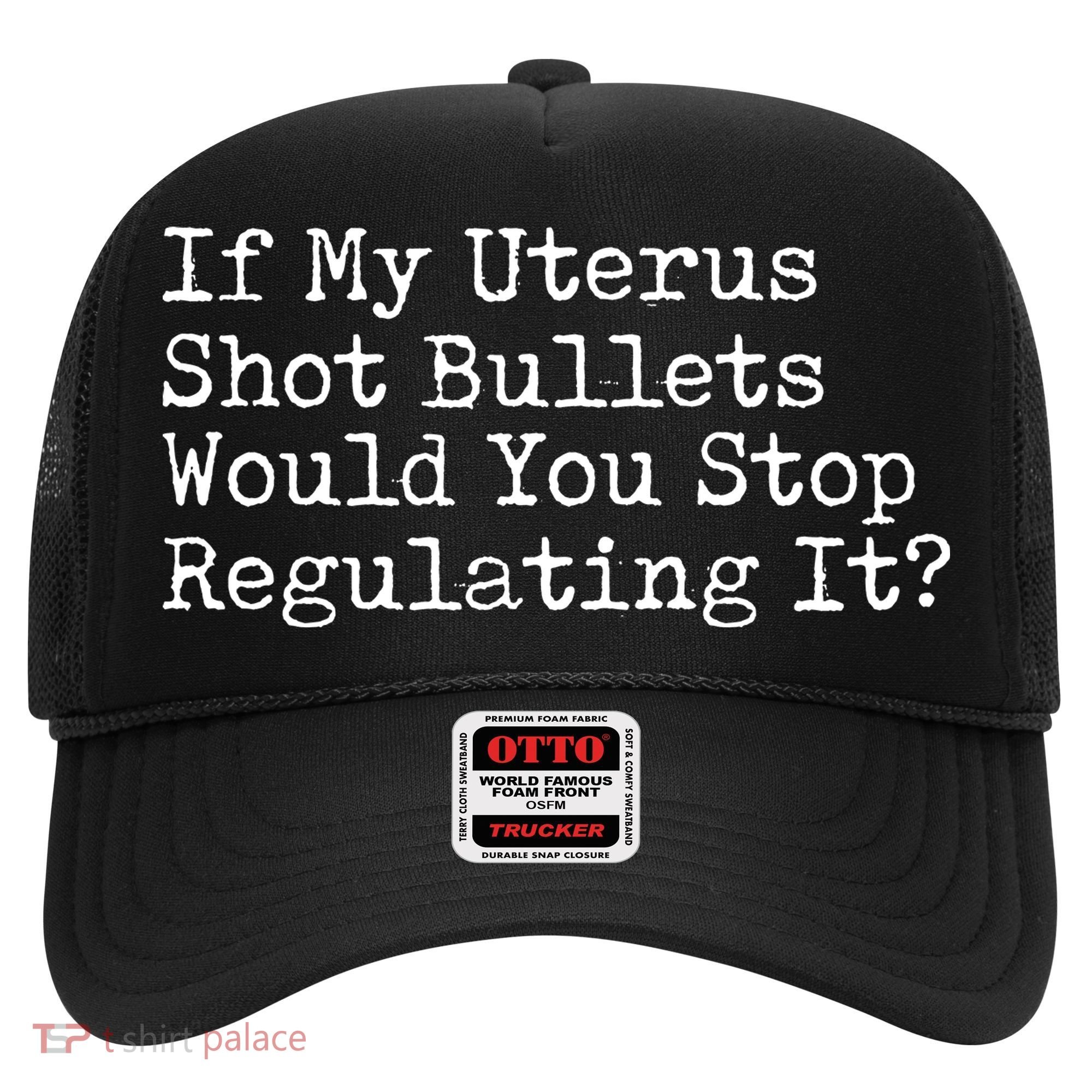 If My Uterus Shot Bullets Would You Stop Regulating It Feminist Hat