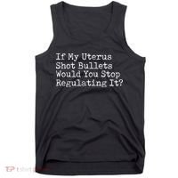 If My Uterus Shot Bullets Would You Stop Regulating It Feminist Tank Top thumb 0
