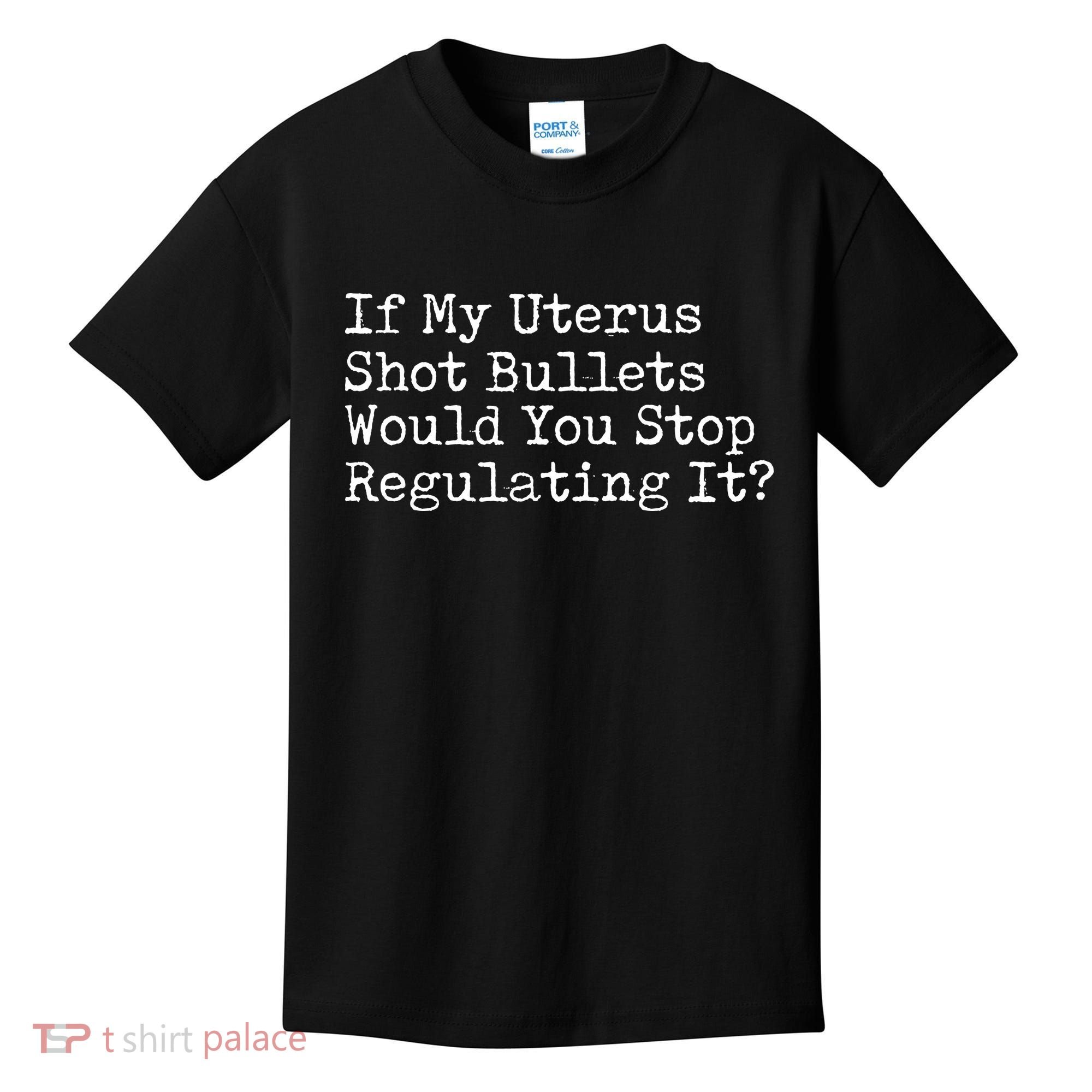 If My Uterus Shot Bullets Would You Stop Regulating It Feminist Kids T-Shirt