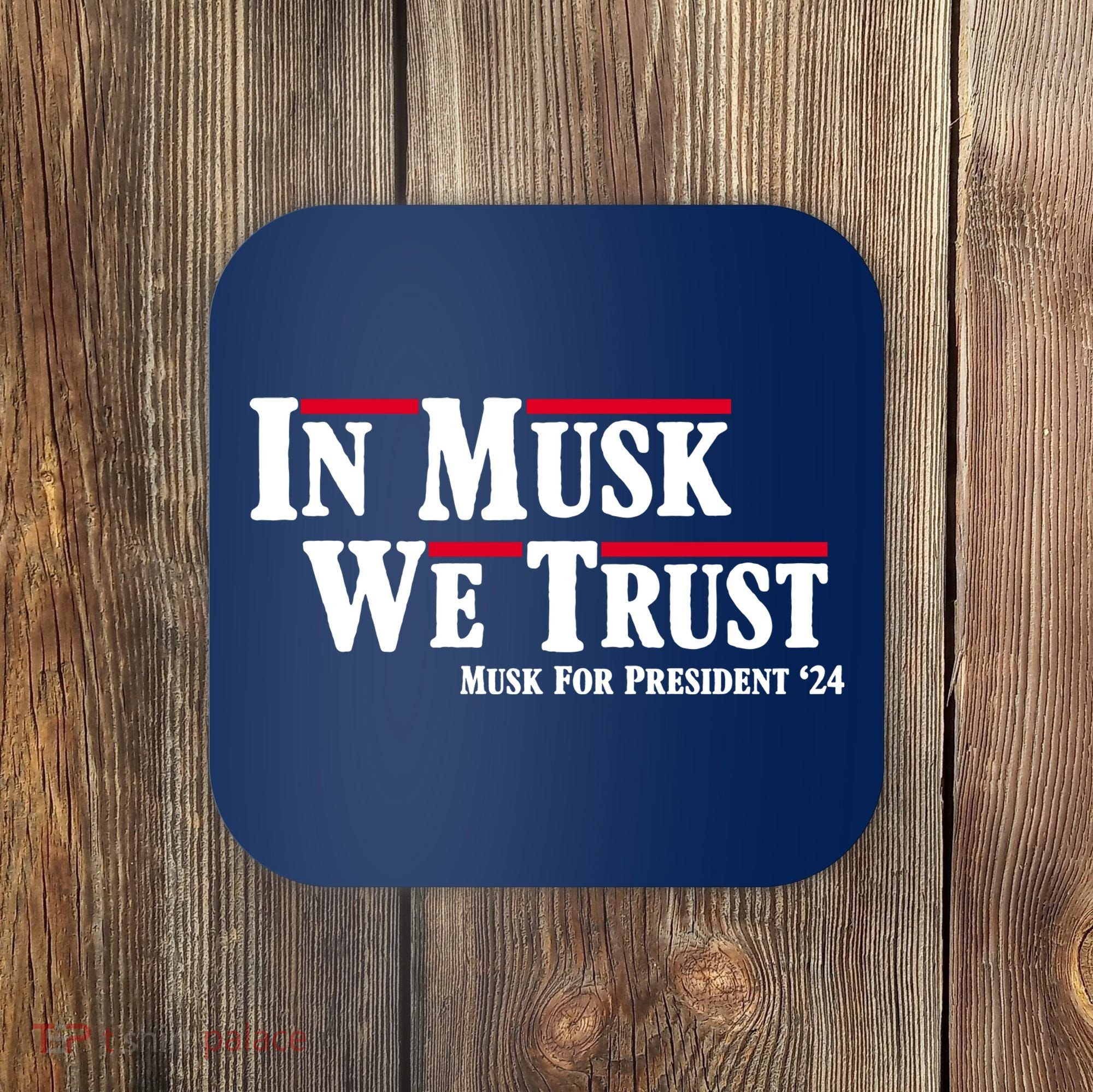 In Musk We Trust Musk For President 2024 Coaster