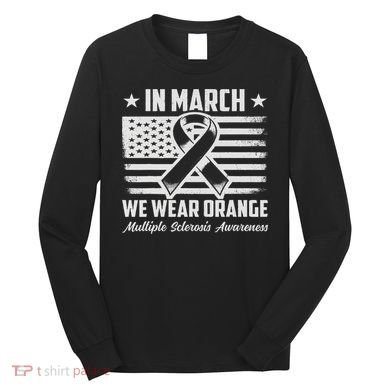 In March We Wear Orange For Multiple Sclerosis Awareness Ms Long Sleeve Shirt