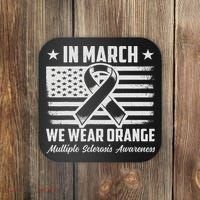 In March We Wear Orange For Multiple Sclerosis Awareness Ms Coaster thumb 0