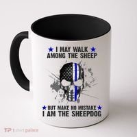 I May Walk Among The Sheep Make No Mistake I'm The Sheepdog Coffee Mug thumb 0