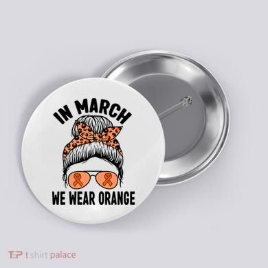 In March We Wear Orange MS Multiple Sclerosis Button