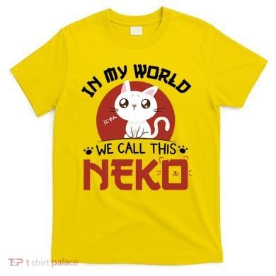In My World We Call This Neko T-Shirt