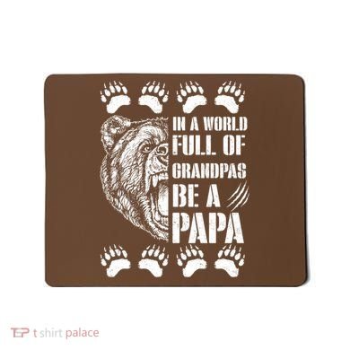 In A World Full Of Grandpas Be A Papa Bear Mousepad
