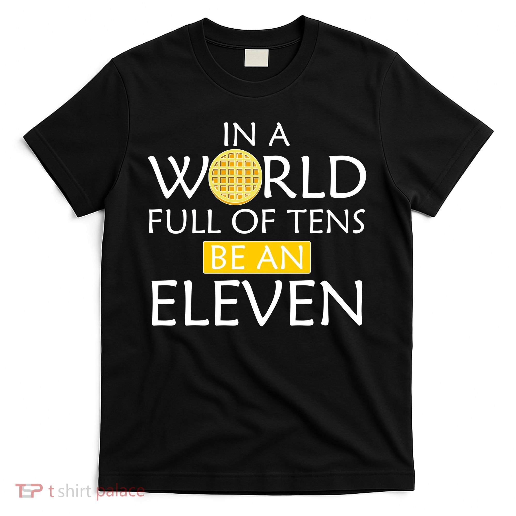 In a World Full of Tens Be An Eleven Waffle T-Shirt