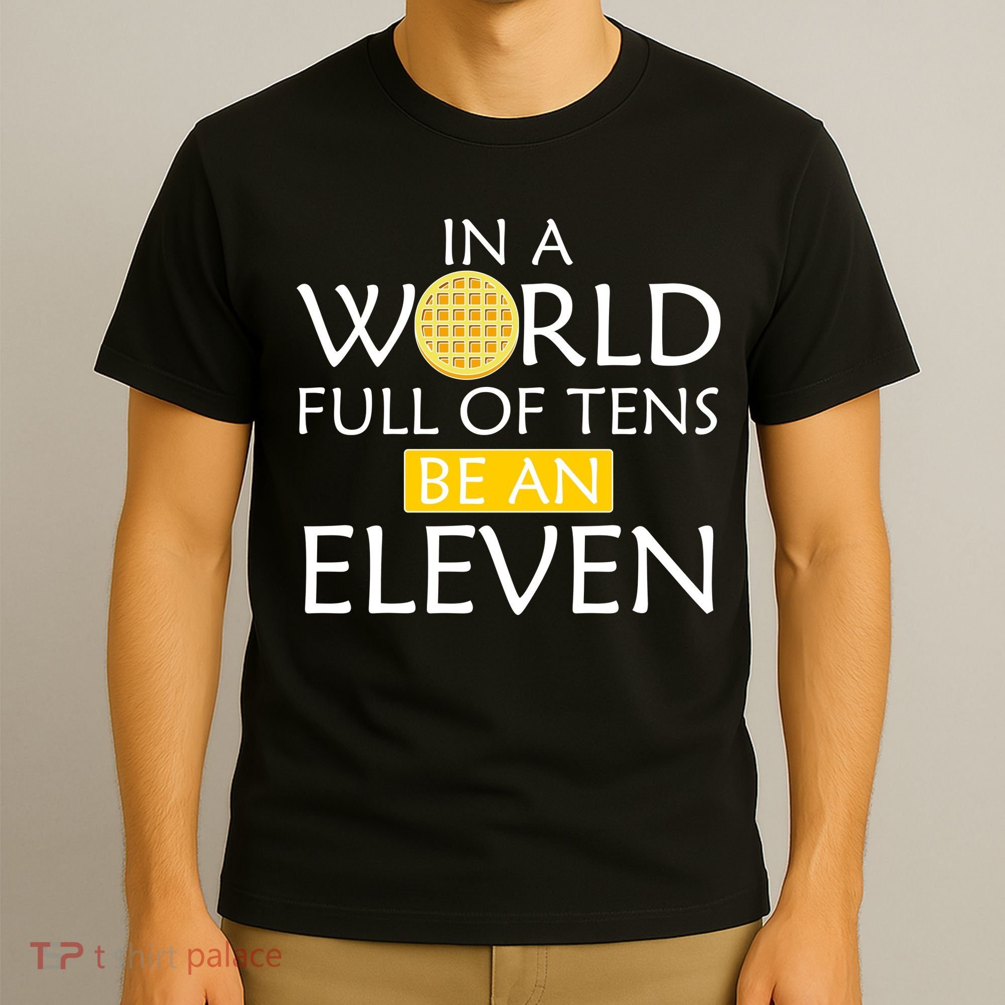 In a World Full of Tens Be An Eleven Waffle T-Shirt