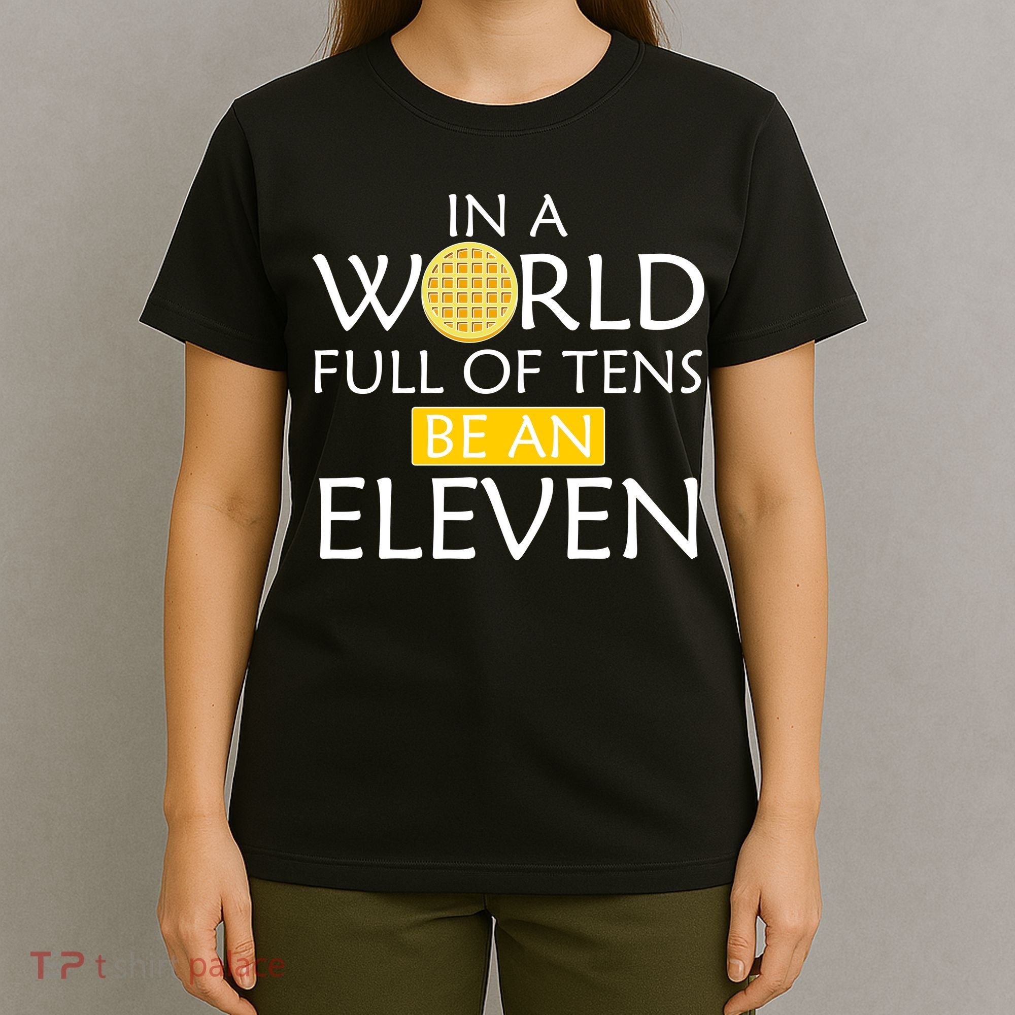 In a World Full of Tens Be An Eleven Waffle T-Shirt