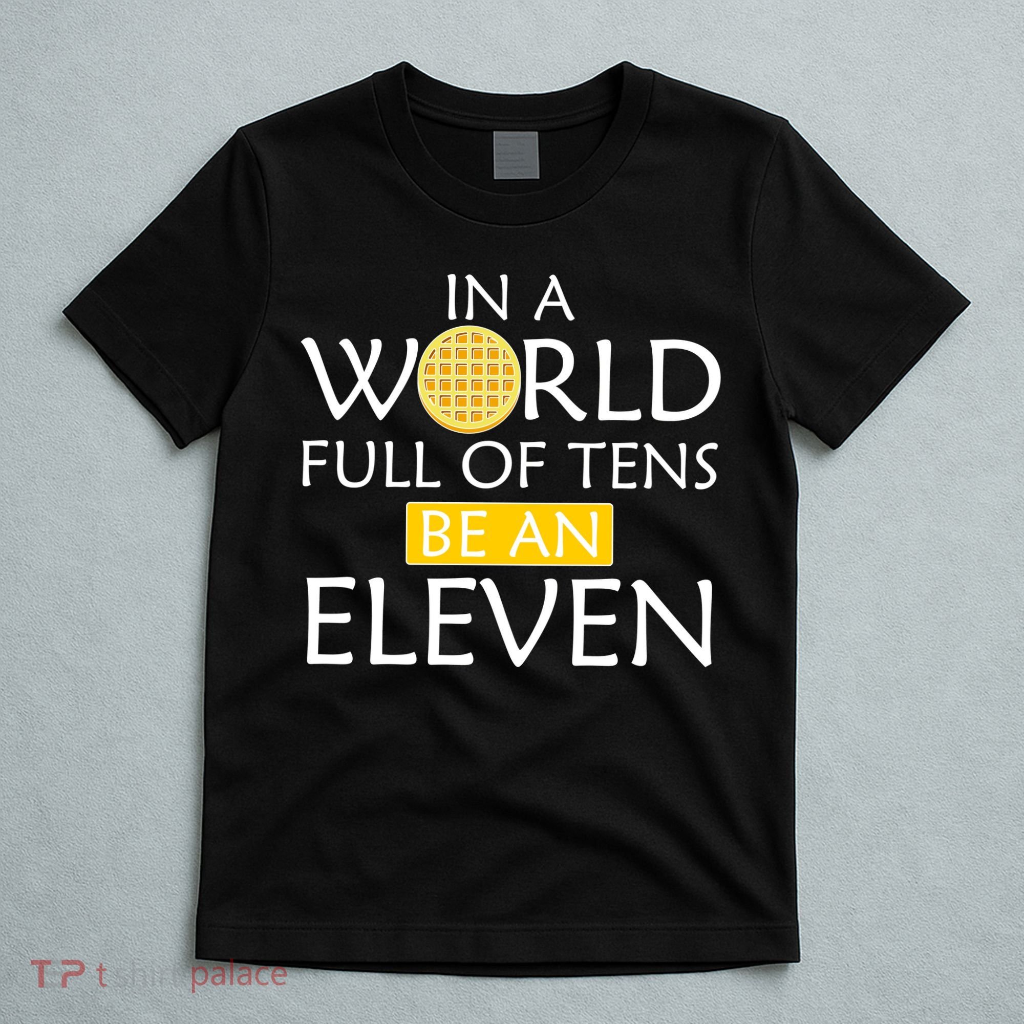 In a World Full of Tens Be An Eleven Waffle T-Shirt