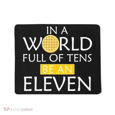 In a World Full of Tens Be An Eleven Waffle Mousepad