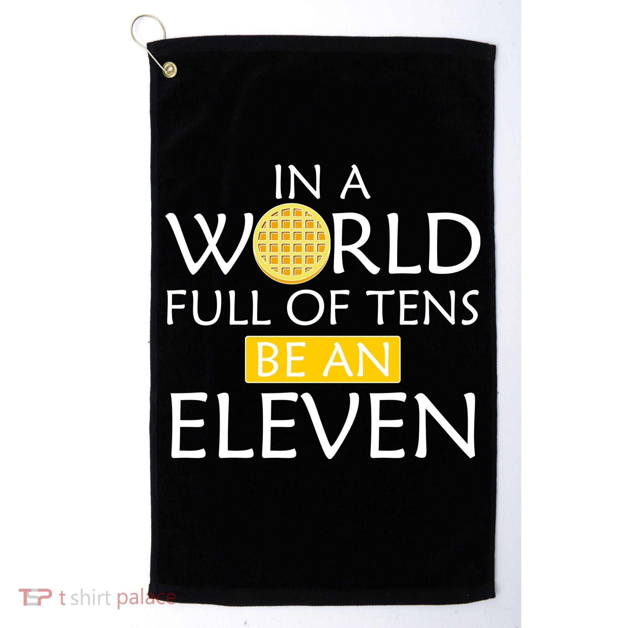 In a World Full of Tens Be An Eleven Waffle Golf Towel