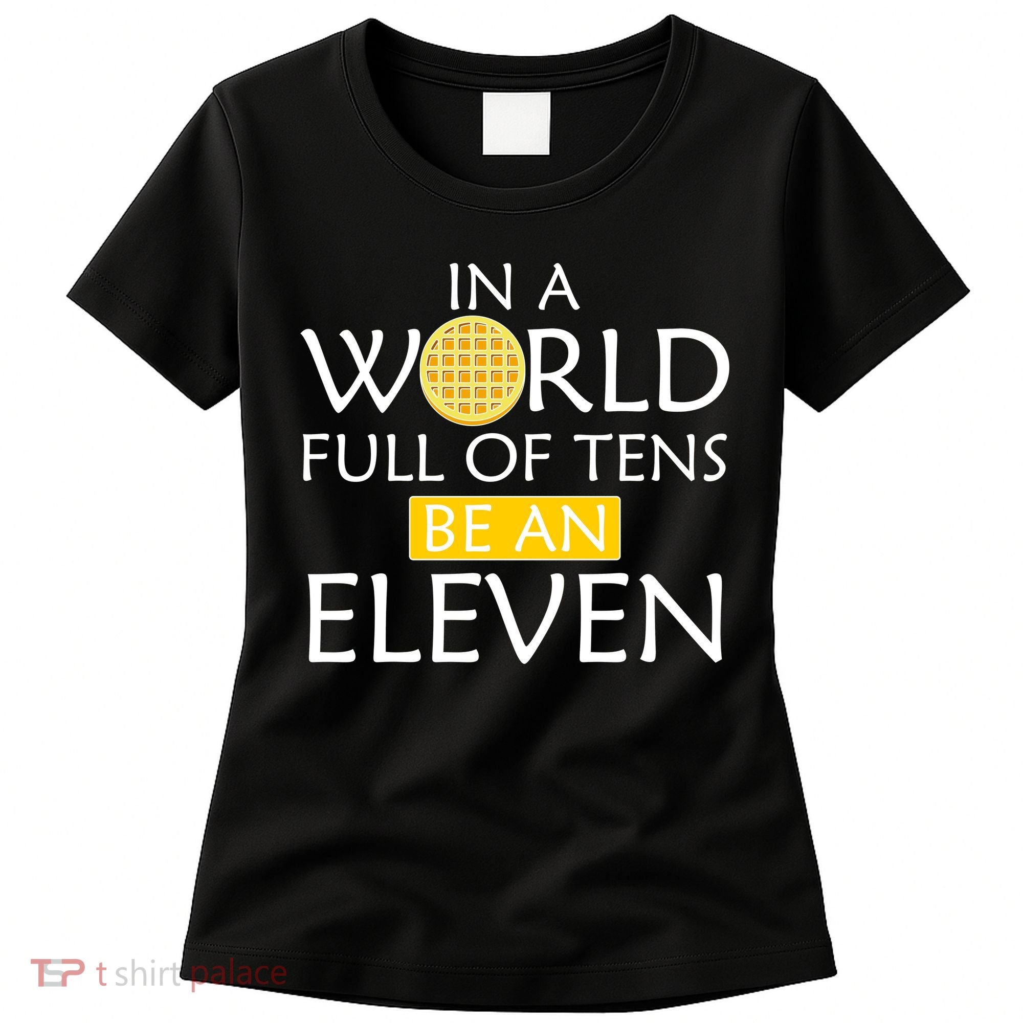 In a World Full of Tens Be An Eleven Waffle Women's T-Shirt