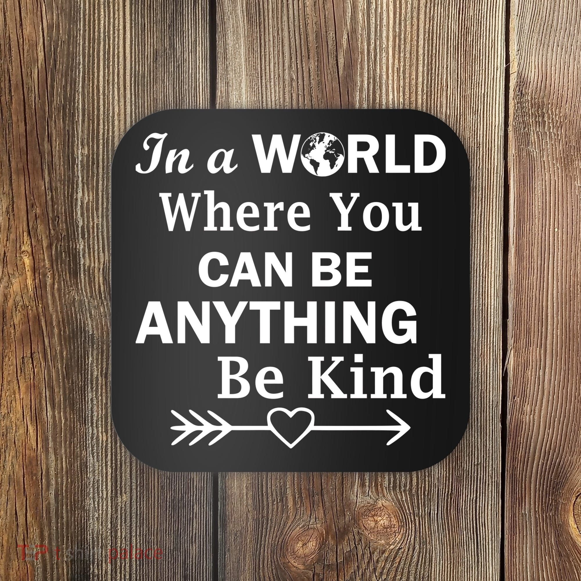 In A World Where You Can Be Anything Be Kind Coaster