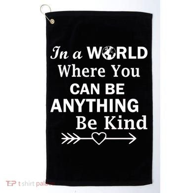 In A World Where You Can Be Anything Be Kind Golf Towel