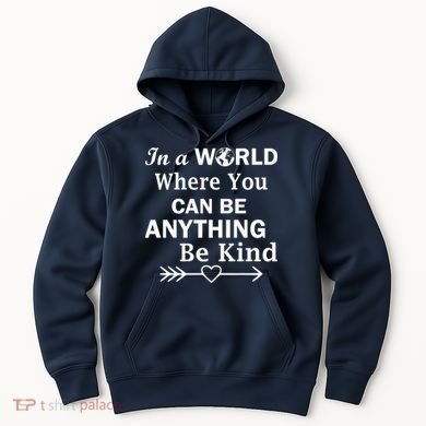 In A World Where You Can Be Anything BE KIND Hoodie