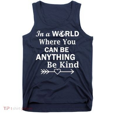 In A World Where You Can Be Anything BE KIND Tank Top