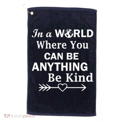In A World Where You Can Be Anything BE KIND Golf Towel