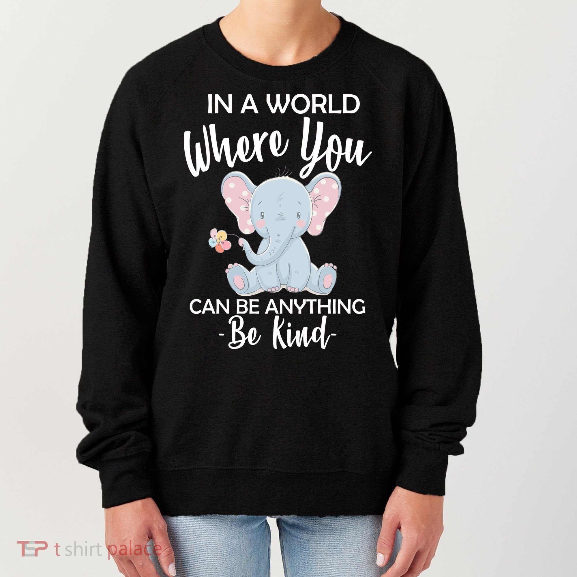In a World Where You Can Be Anything Be Kind Elephant Women's Sweatshirt