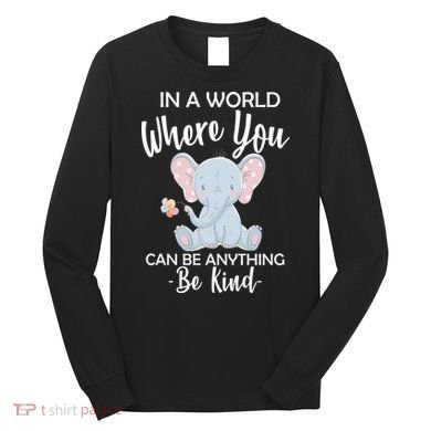 In a World Where You Can Be Anything Be Kind Elephant Long Sleeve Shirt
