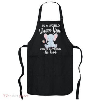 In a World Where You Can Be Anything Be Kind Elephant Apron