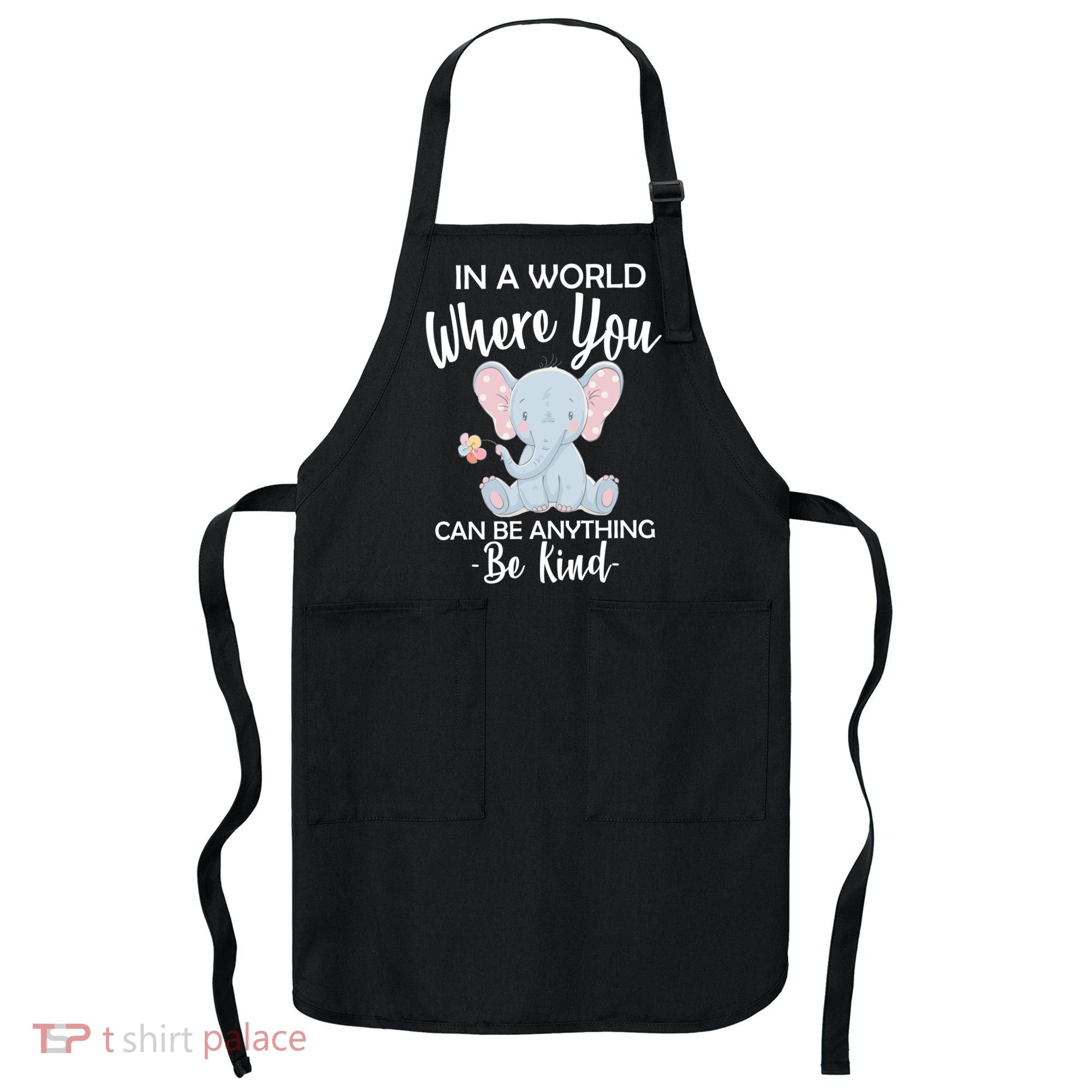 In a World Where You Can Be Anything Be Kind Elephant Apron