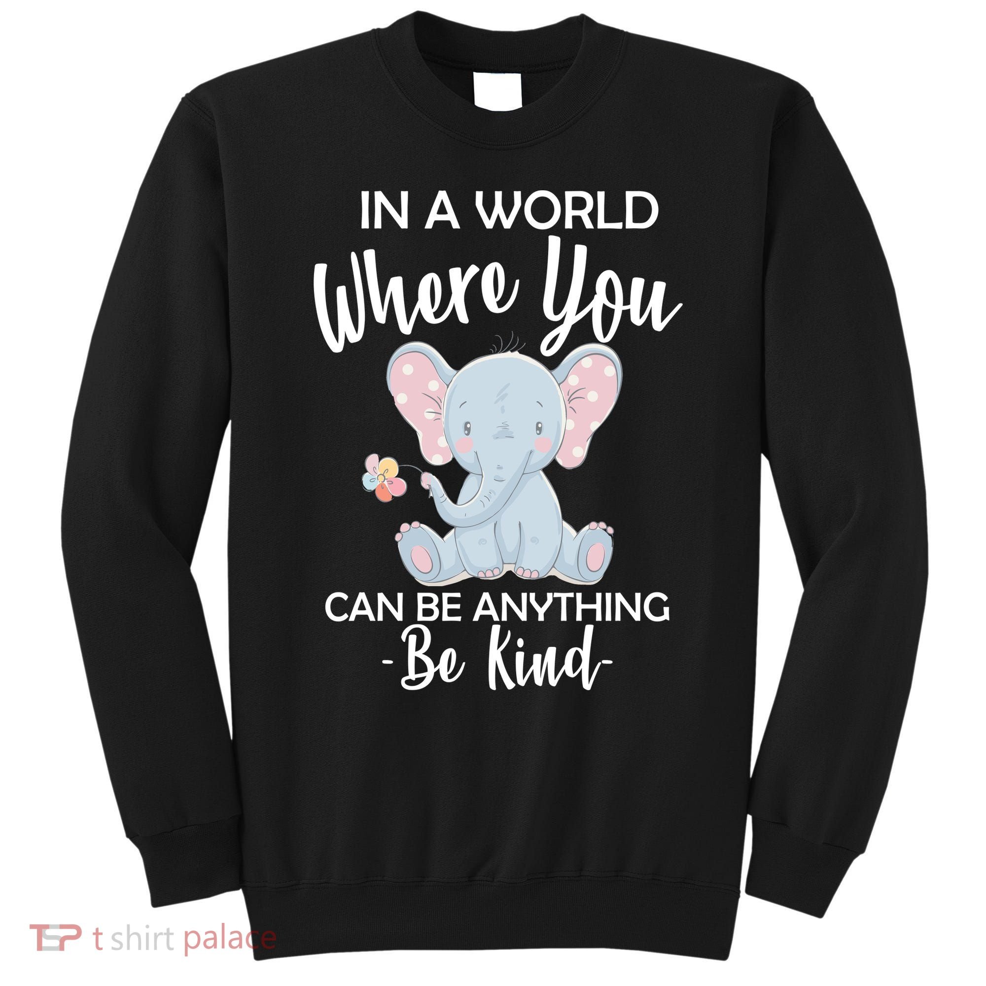 In a World Where You Can Be Anything Be Kind Elephant Sweatshirt