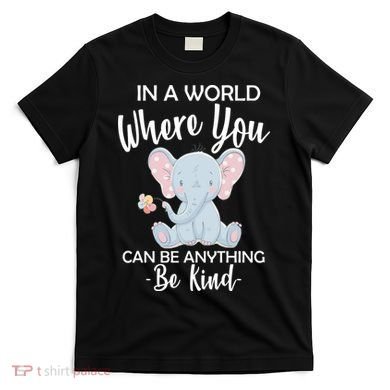 In a World Where You Can Be Anything Be Kind Elephant T-Shirt
