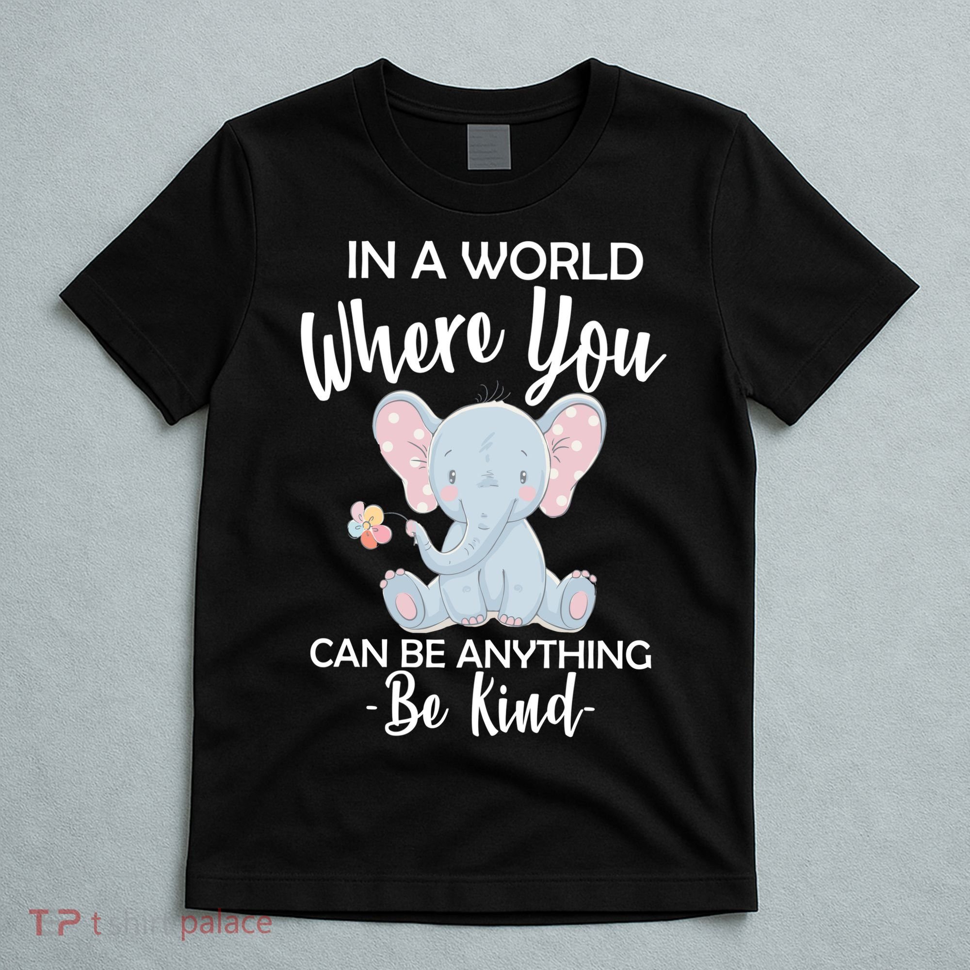 In a World Where You Can Be Anything Be Kind Elephant T-Shirt