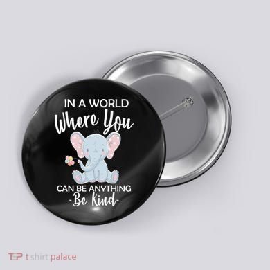 In a World Where You Can Be Anything Be Kind Elephant Button