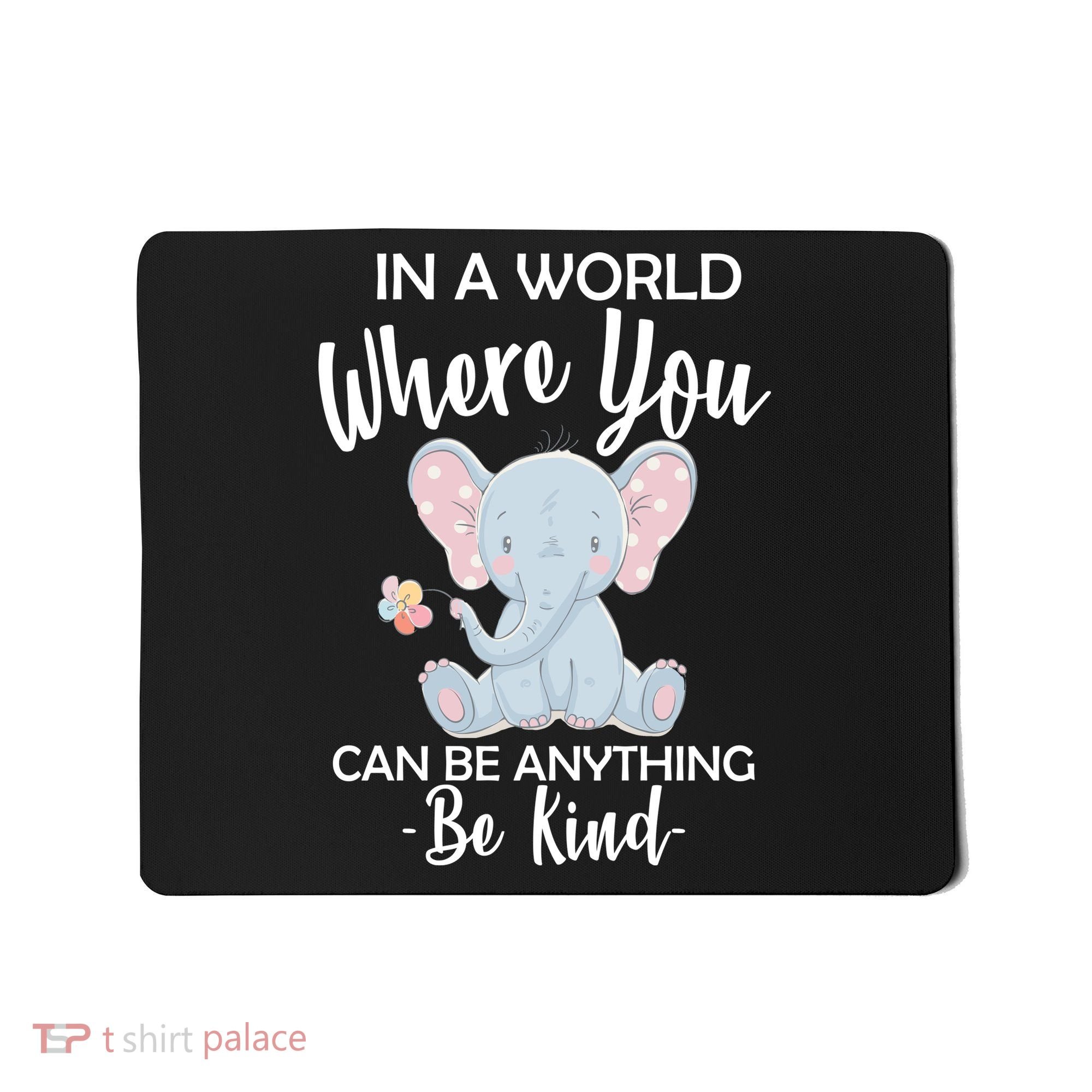 In a World Where You Can Be Anything Be Kind Elephant Mousepad
