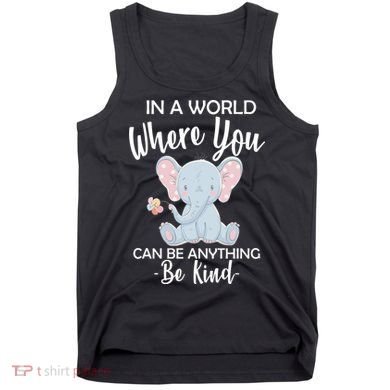 In a World Where You Can Be Anything Be Kind Elephant Tank Top