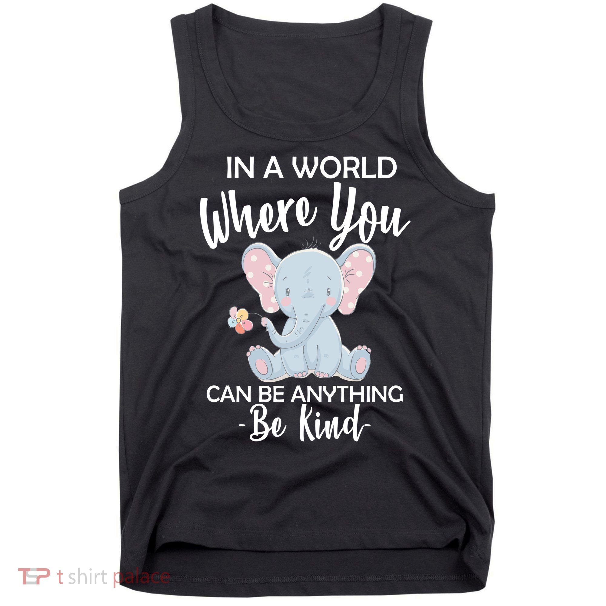 In a World Where You Can Be Anything Be Kind Elephant Tank Top