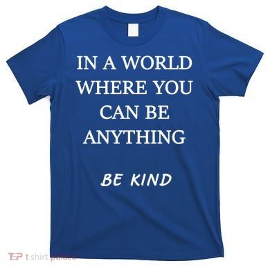 In A World Where You Can Be Anything Be Kind Quote T-Shirt