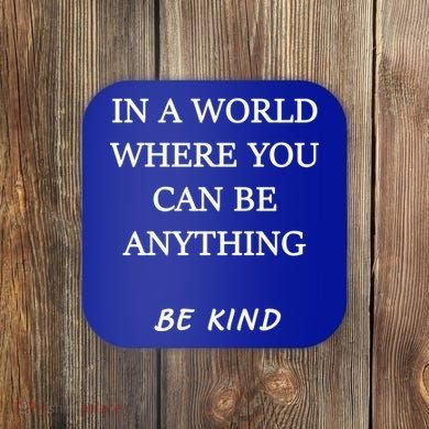 In A World Where You Can Be Anything Be Kind Quote Coaster