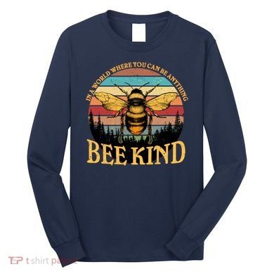 In A World Where You Can Be Anything Bee Kind Long Sleeve Shirt