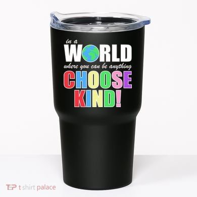 In a World Where You Can Be Anything Choose Kind Tumbler