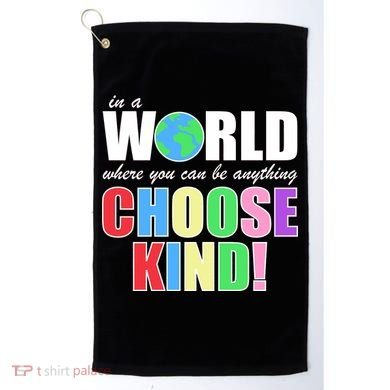 In a World Where You Can Be Anything Choose Kind Golf Towel