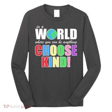 In a World Where You Can Be Anything Choose Kind Long Sleeve Shirt