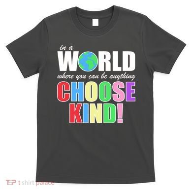 In a World Where You Can Be Anything Choose Kind T-Shirt