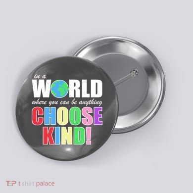 In a World Where You Can Be Anything Choose Kind Button