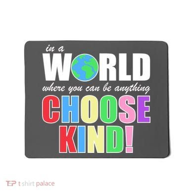 In a World Where You Can Be Anything Choose Kind Mousepad