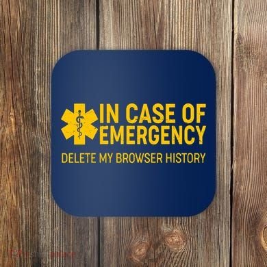 In Case Of Emergency Delete My Browser History Coaster
